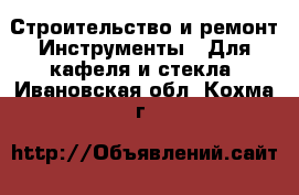 Строительство и ремонт Инструменты - Для кафеля и стекла. Ивановская обл.,Кохма г.